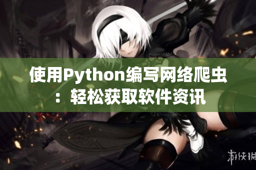 使用Python編寫網絡爬蟲：輕松獲取軟件資訊