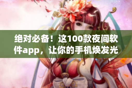 絕對必備！這100款夜間軟件app，讓你的手機煥發光彩