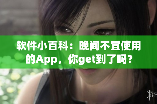 軟件小百科：晚間不宜使用的App，你get到了嗎？