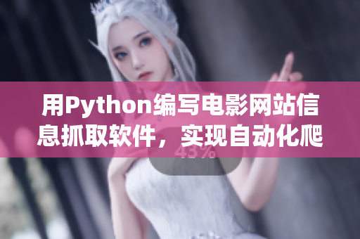 用Python編寫電影網(wǎng)站信息抓取軟件，實(shí)現(xiàn)自動(dòng)化爬取數(shù)據(jù)