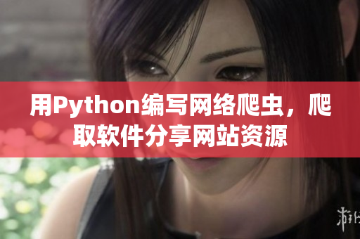 用Python編寫網(wǎng)絡(luò)爬蟲，爬取軟件分享網(wǎng)站資源