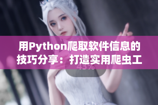 用Python爬取軟件信息的技巧分享：打造實(shí)用爬蟲工具