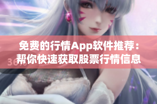 免費(fèi)的行情App軟件推薦：幫你快速獲取股票行情信息