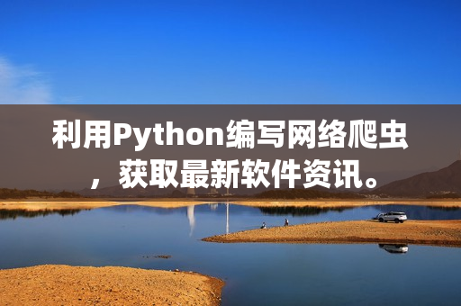 利用Python編寫網絡爬蟲，獲取最新軟件資訊。