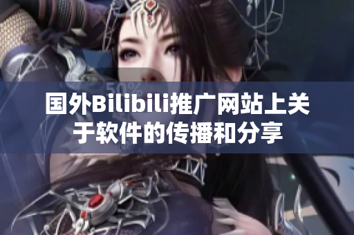 國外Bilibili推廣網站上關于軟件的傳播和分享