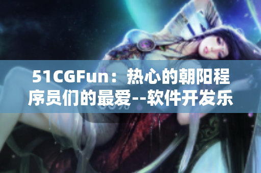 51CGFun：熱心的朝陽程序員們的最愛--軟件開發樂趣