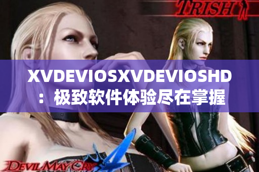 XVDEVIOSXVDEVIOSHD：極致軟件體驗(yàn)盡在掌握