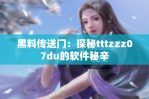 黑料傳送門：探秘tttzzz07du的軟件秘辛