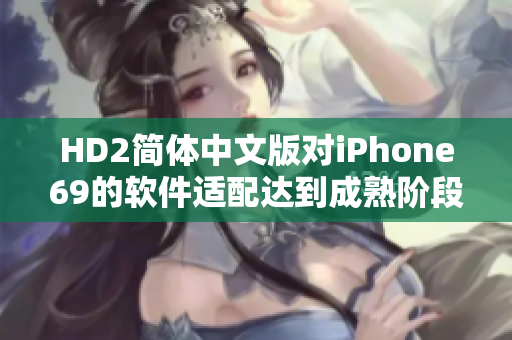 HD2簡體中文版對iPhone69的軟件適配達到成熟階段