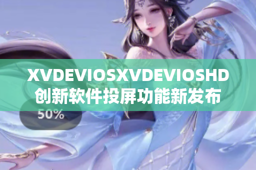 XVDEVIOSXVDEVIOSHD創新軟件投屏功能新發布