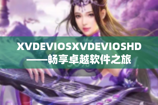 XVDEVIOSXVDEVIOSHD——暢享卓越軟件之旅