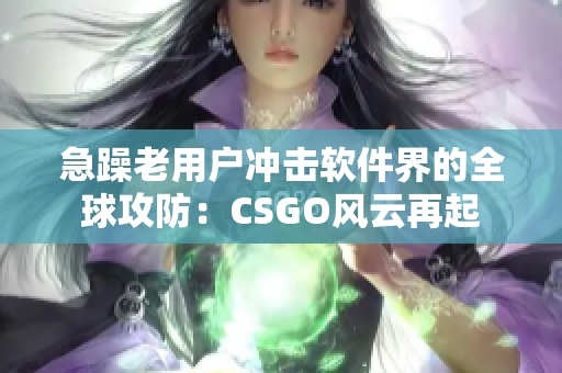 急躁老用戶沖擊軟件界的全球攻防：CSGO風(fēng)云再起