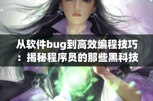 從軟件bug到高效編程技巧：揭秘程序員的那些黑科技