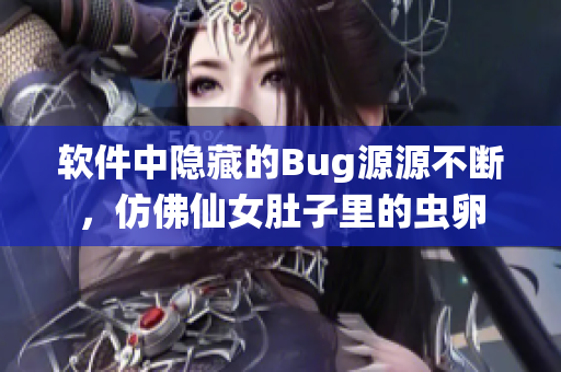 軟件中隱藏的Bug源源不斷，仿佛仙女肚子里的蟲(chóng)卵