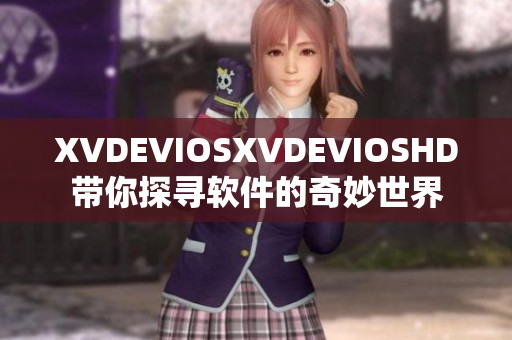 XVDEVIOSXVDEVIOSHD帶你探尋軟件的奇妙世界