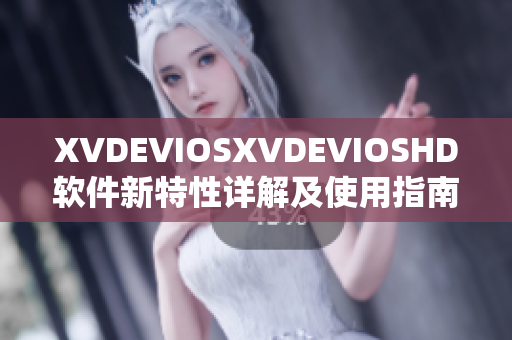 XVDEVIOSXVDEVIOSHD軟件新特性詳解及使用指南