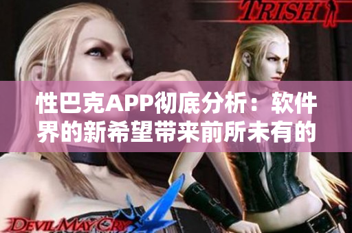 性巴克APP徹底分析：軟件界的新希望帶來前所未有的創新和體驗