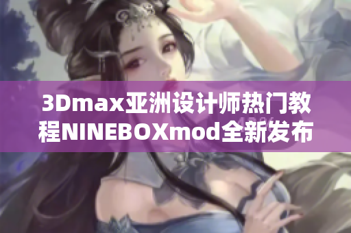 3Dmax亞洲設計師熱門教程NINEBOXmod全新發布