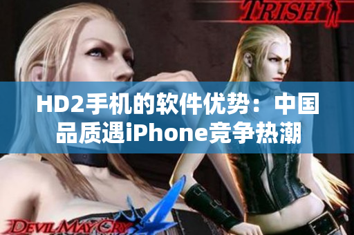 HD2手機的軟件優勢：中國品質遇iPhone競爭熱潮