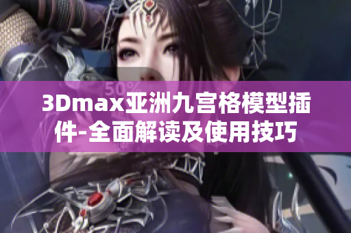 3Dmax亞洲九宮格模型插件-全面解讀及使用技巧