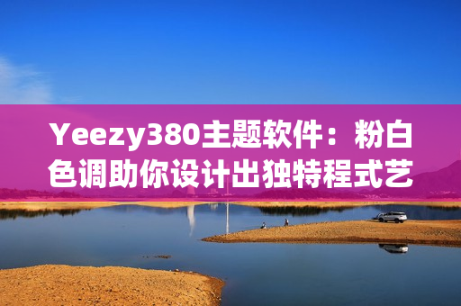 Yeezy380主題軟件：粉白色調助你設計出獨特程式藝術