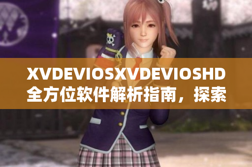 XVDEVIOSXVDEVIOSHD全方位軟件解析指南，探索軟件功能和優勢