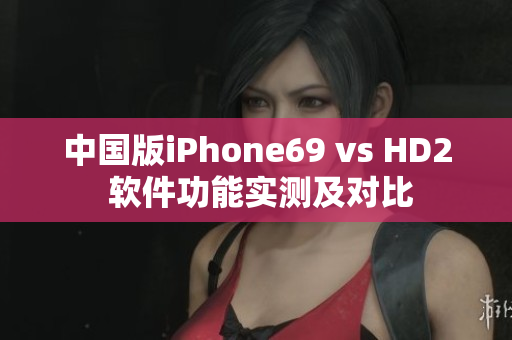 中國(guó)版iPhone69 vs HD2 軟件功能實(shí)測(cè)及對(duì)比