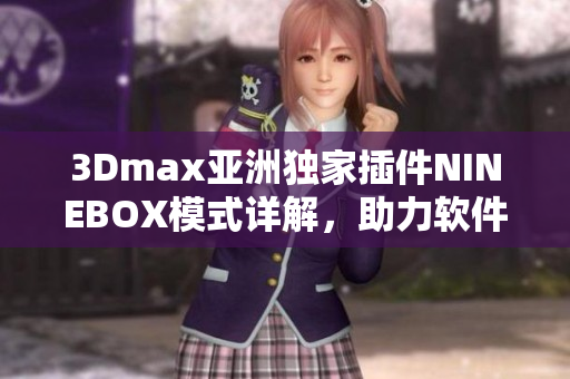 3Dmax亞洲獨家插件NINEBOX模式詳解，助力軟件設計創作