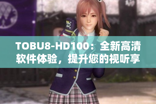 TOBU8-HD100：全新高清軟件體驗，提升您的視聽享受