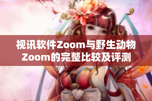 視訊軟件Zoom與野生動物Zoom的完整比較及評測