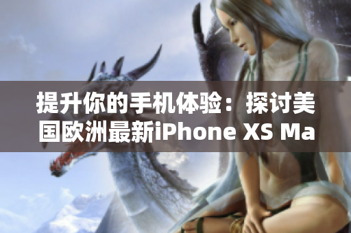 提升你的手機體驗：探討美國歐洲最新iPhone XS Max的軟件功能