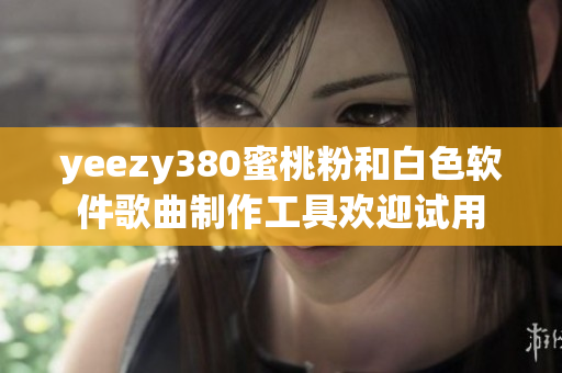 yeezy380蜜桃粉和白色軟件歌曲制作工具歡迎試用