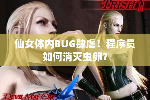 仙女體內(nèi)BUG肆虐！程序員如何消滅蟲卵？