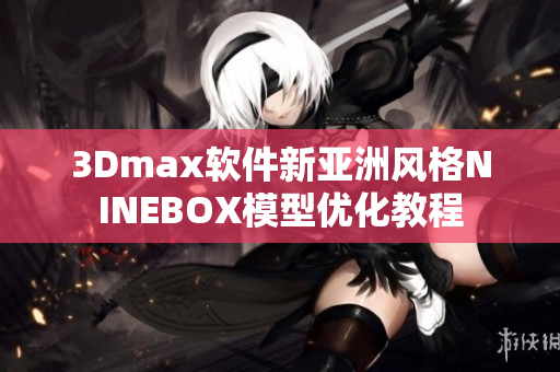 3Dmax軟件新亞洲風格NINEBOX模型優化教程