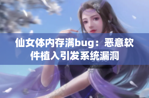 仙女體內存滿bug：惡意軟件植入引發系統漏洞