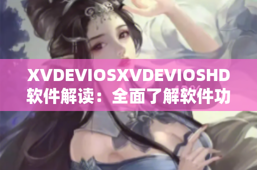 XVDEVIOSXVDEVIOSHD軟件解讀：全面了解軟件功能及優勢