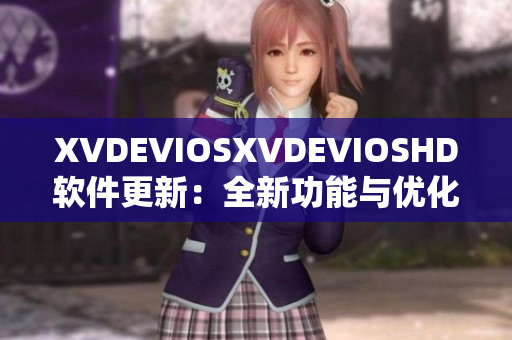 XVDEVIOSXVDEVIOSHD軟件更新：全新功能與優化全面解析