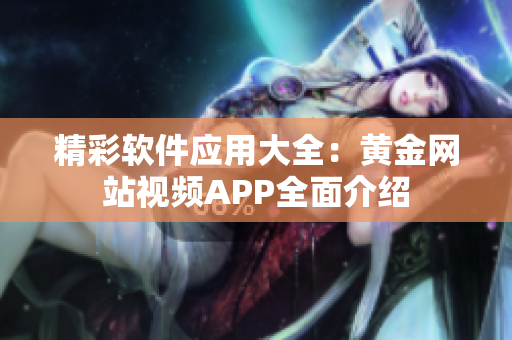 精彩軟件應用大全：黃金網站視頻APP全面介紹