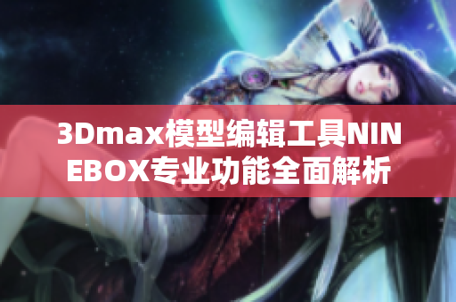 3Dmax模型編輯工具NINEBOX專業功能全面解析