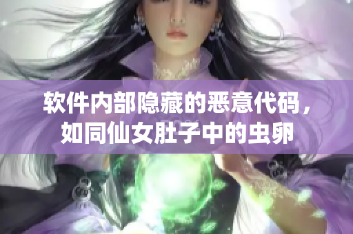 軟件內部隱藏的惡意代碼，如同仙女肚子中的蟲卵