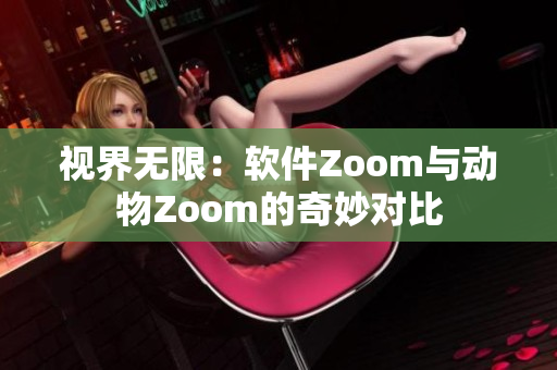 視界無限：軟件Zoom與動物Zoom的奇妙對比