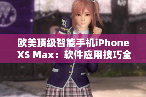 歐美頂級智能手機iPhone XS Max：軟件應用技巧全揭秘