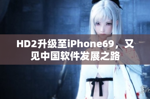 HD2升級至iPhone69，又見中國軟件發(fā)展之路