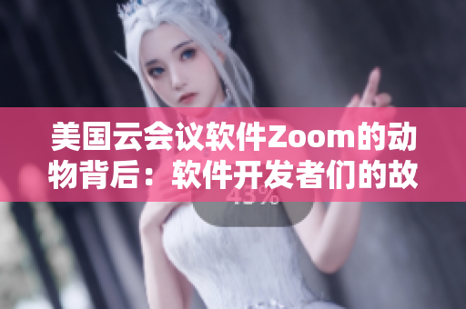 美國云會議軟件Zoom的動物背后：軟件開發者們的故事