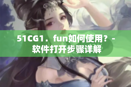 51CG1．fun如何使用？- 軟件打開步驟詳解