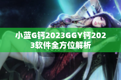 小藍G鈣2023GGY鈣2023軟件全方位解析