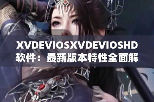 XVDEVIOSXVDEVIOSHD軟件：最新版本特性全面解析