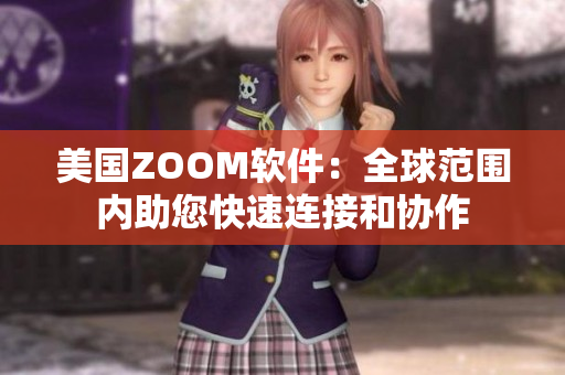 美國ZOOM軟件：全球范圍內助您快速連接和協作