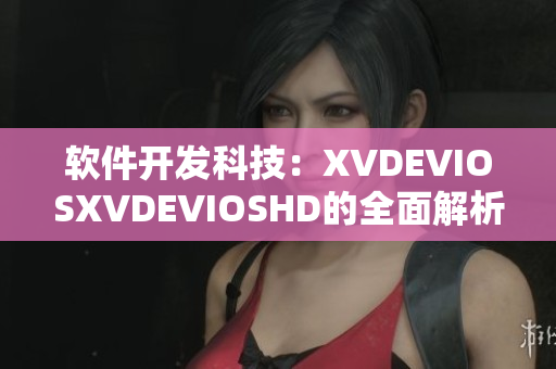 軟件開發科技：XVDEVIOSXVDEVIOSHD的全面解析