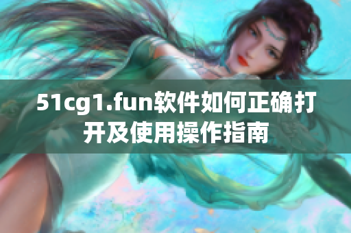 51cg1.fun軟件如何正確打開及使用操作指南